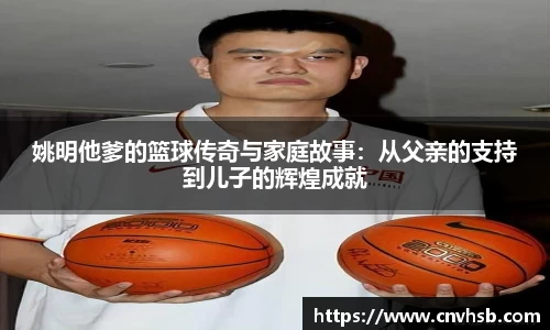 姚明他爹的篮球传奇与家庭故事：从父亲的支持到儿子的辉煌成就