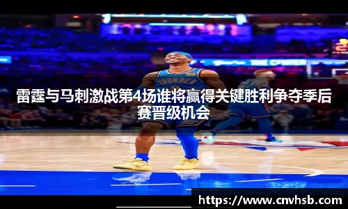 雷霆与马刺激战第4场谁将赢得关键胜利争夺季后赛晋级机会