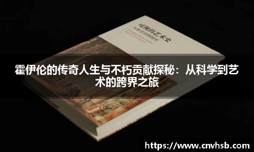 霍伊伦的传奇人生与不朽贡献探秘：从科学到艺术的跨界之旅